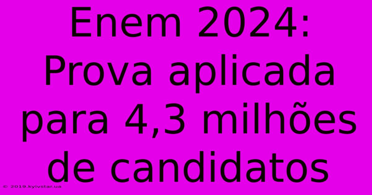 Enem 2024: Prova Aplicada Para 4,3 Milhões De Candidatos