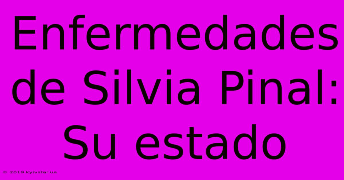 Enfermedades De Silvia Pinal:  Su Estado