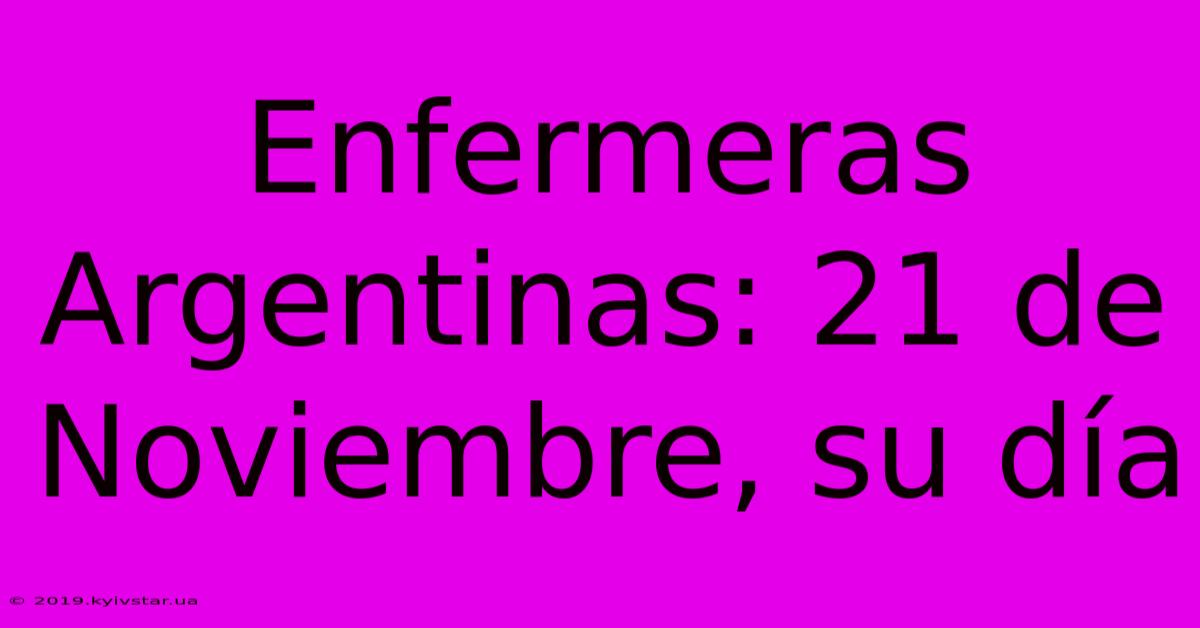 Enfermeras Argentinas: 21 De Noviembre, Su Día