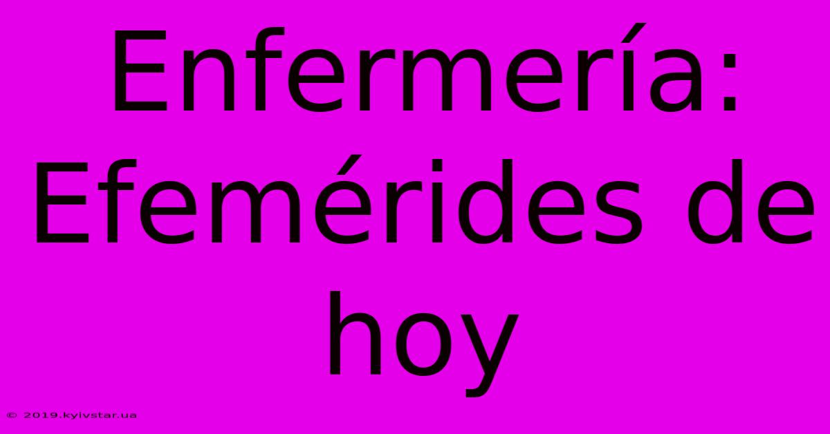 Enfermería: Efemérides De Hoy