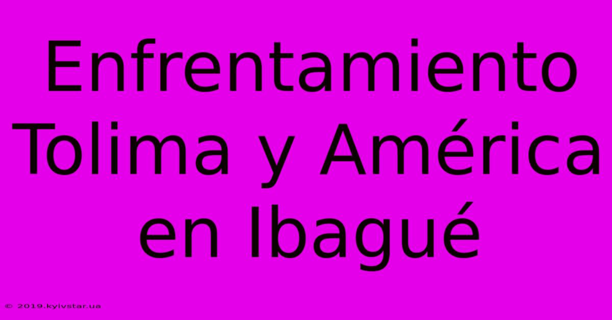 Enfrentamiento Tolima Y América En Ibagué