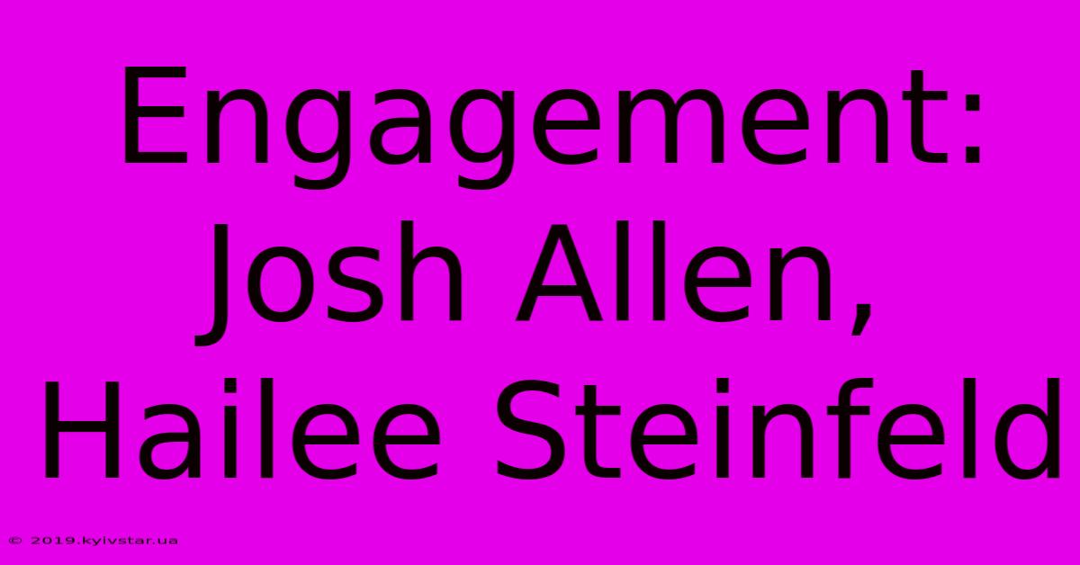 Engagement: Josh Allen, Hailee Steinfeld