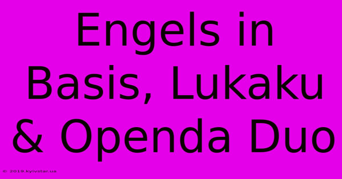 Engels In Basis, Lukaku & Openda Duo