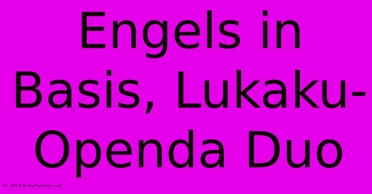 Engels In Basis, Lukaku-Openda Duo 