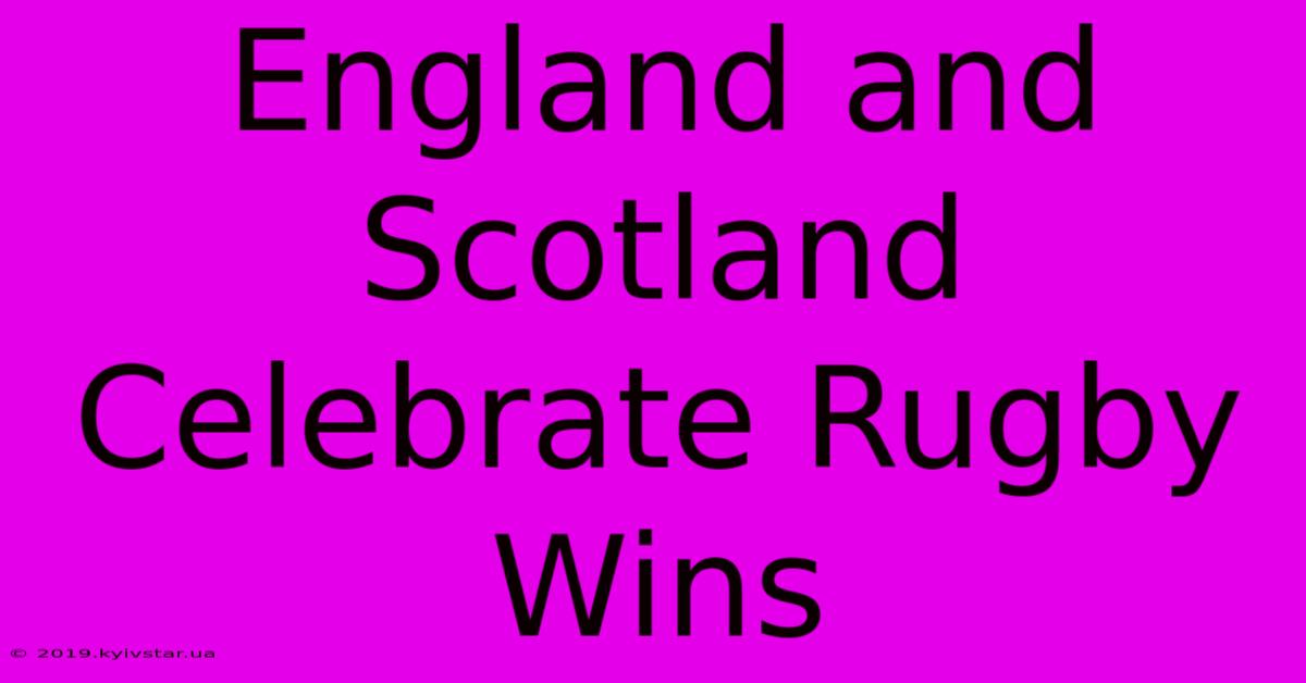 England And Scotland Celebrate Rugby Wins