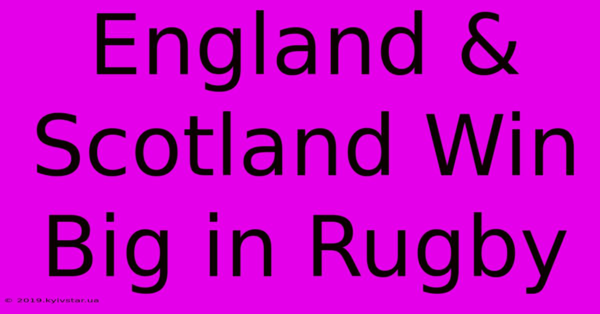 England & Scotland Win Big In Rugby