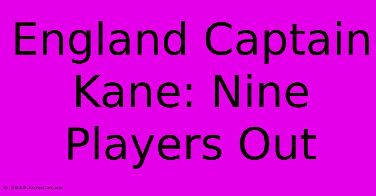 England Captain Kane: Nine Players Out