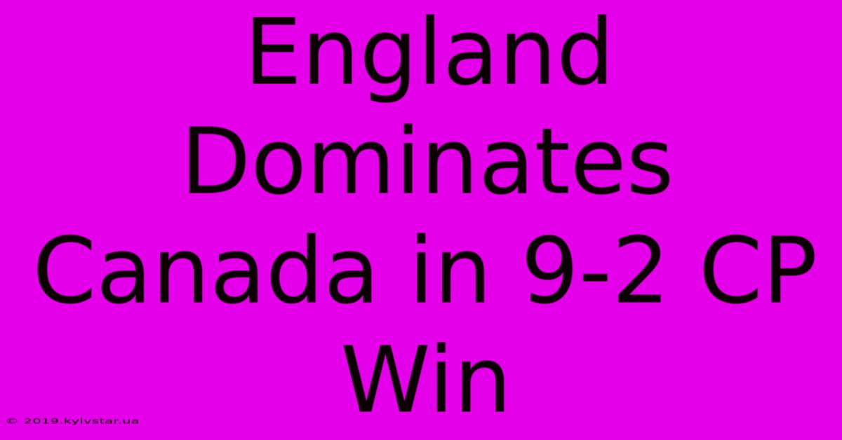 England Dominates Canada In 9-2 CP Win