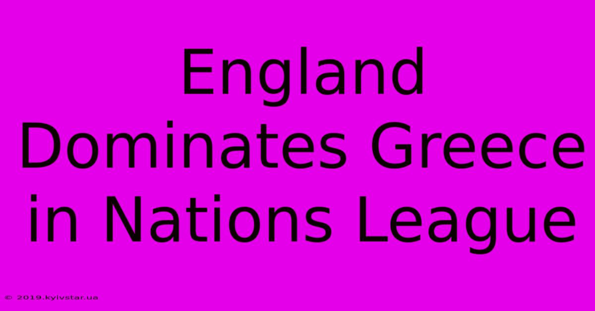 England Dominates Greece In Nations League