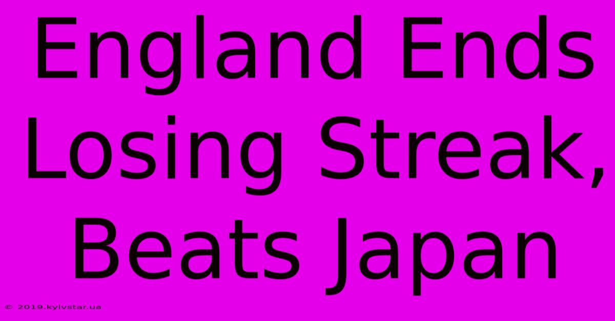 England Ends Losing Streak, Beats Japan