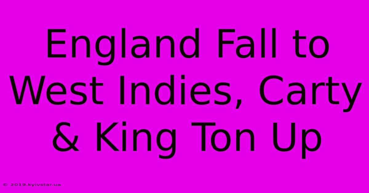 England Fall To West Indies, Carty & King Ton Up