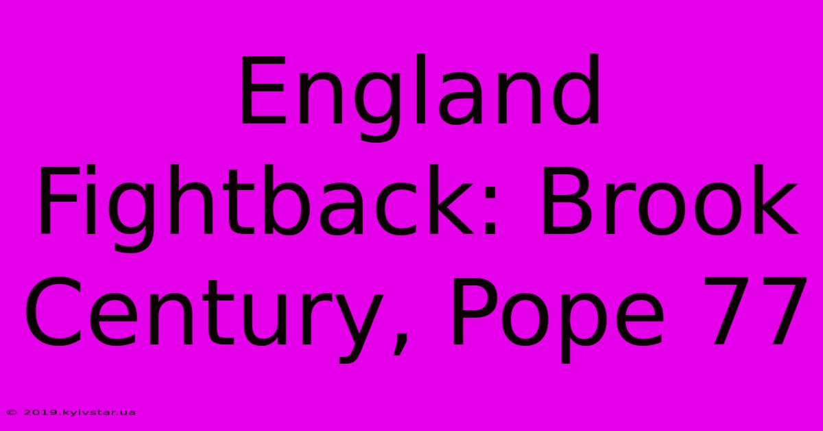 England Fightback: Brook Century, Pope 77