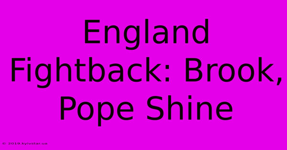 England Fightback: Brook, Pope Shine