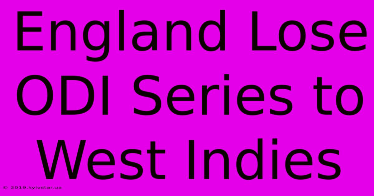 England Lose ODI Series To West Indies