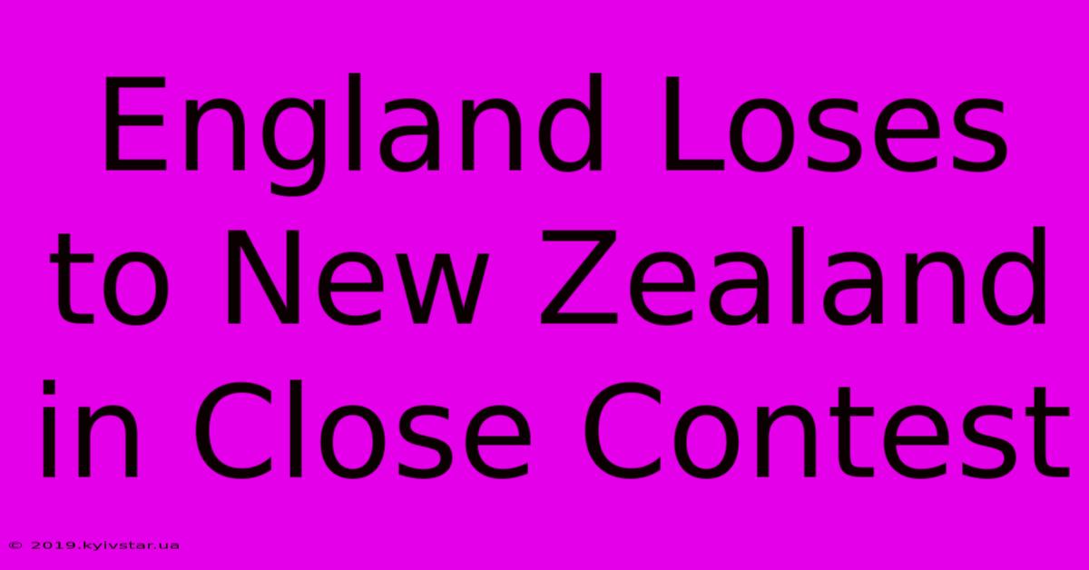 England Loses To New Zealand In Close Contest 