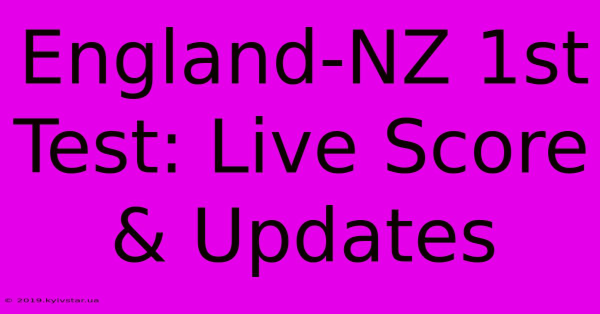 England-NZ 1st Test: Live Score & Updates