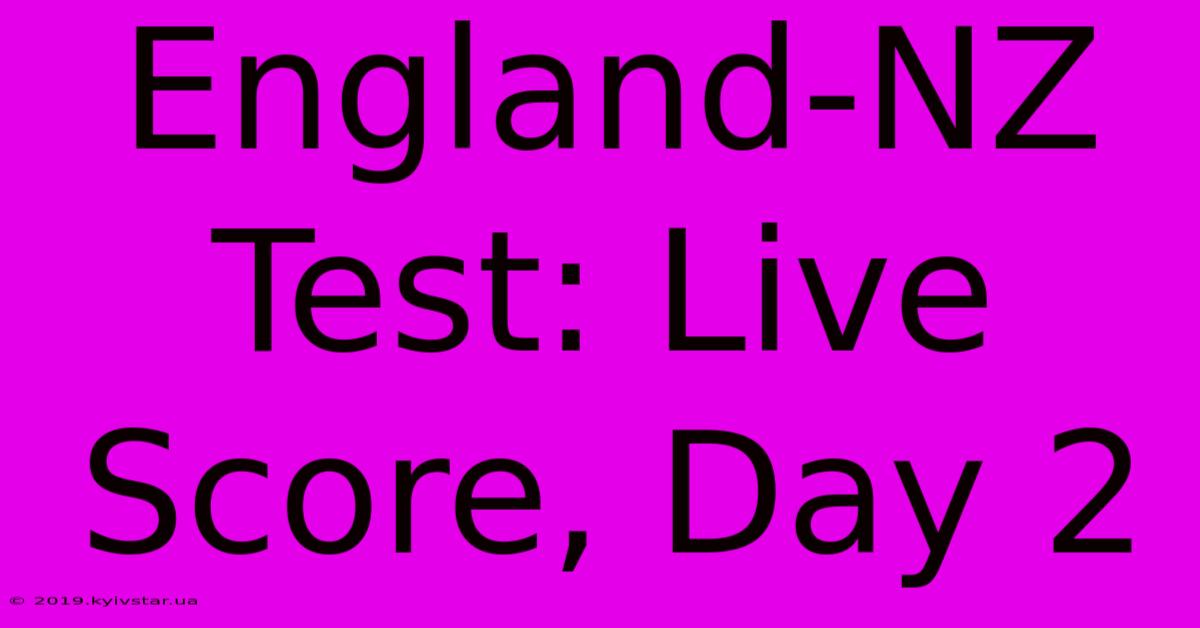 England-NZ Test: Live Score, Day 2