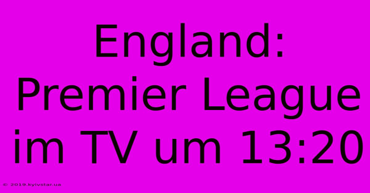 England: Premier League Im TV Um 13:20