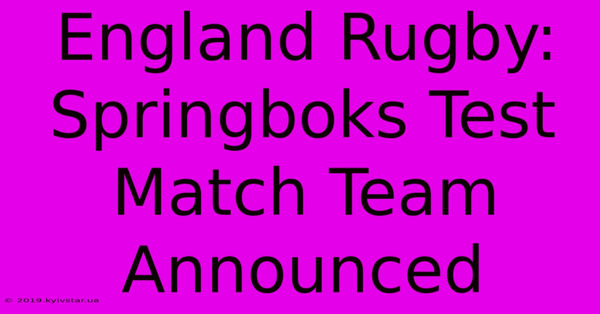 England Rugby: Springboks Test Match Team Announced 