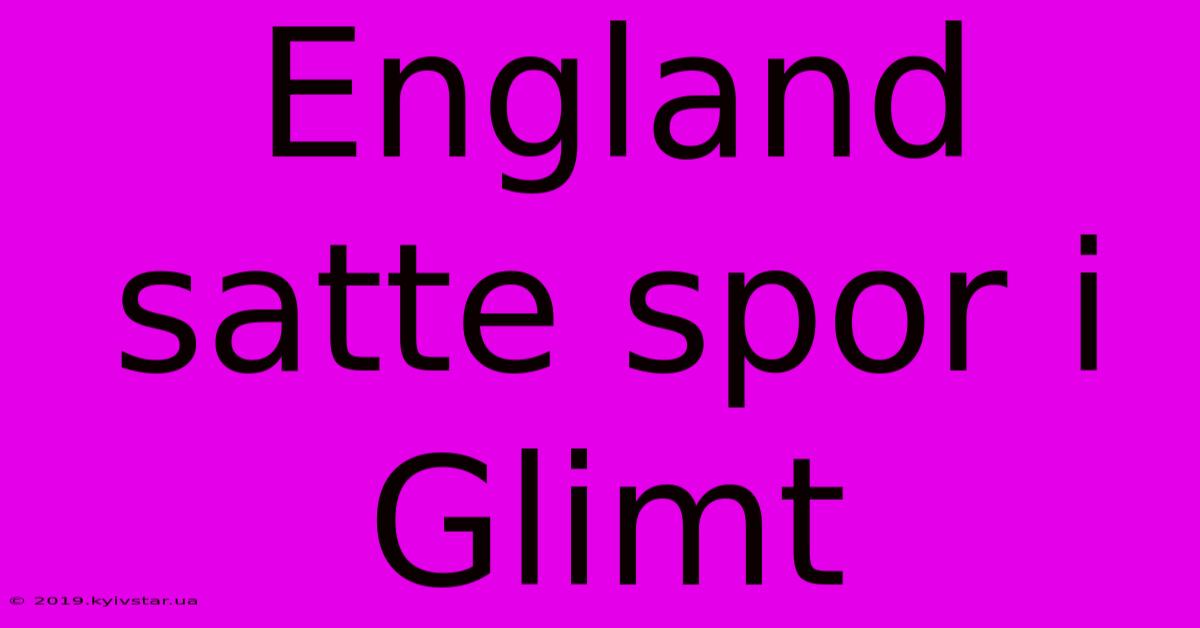 England Satte Spor I Glimt