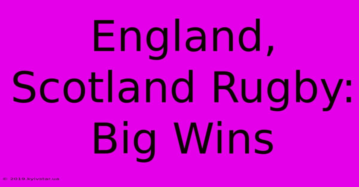 England, Scotland Rugby: Big Wins