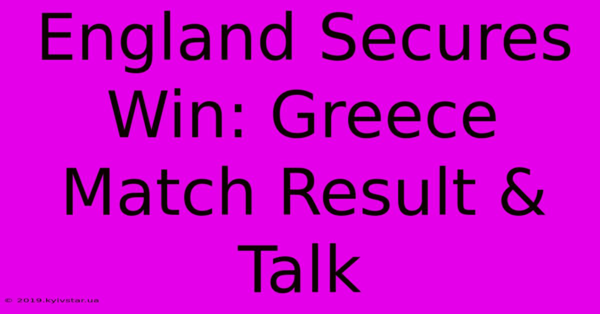 England Secures Win: Greece Match Result & Talk