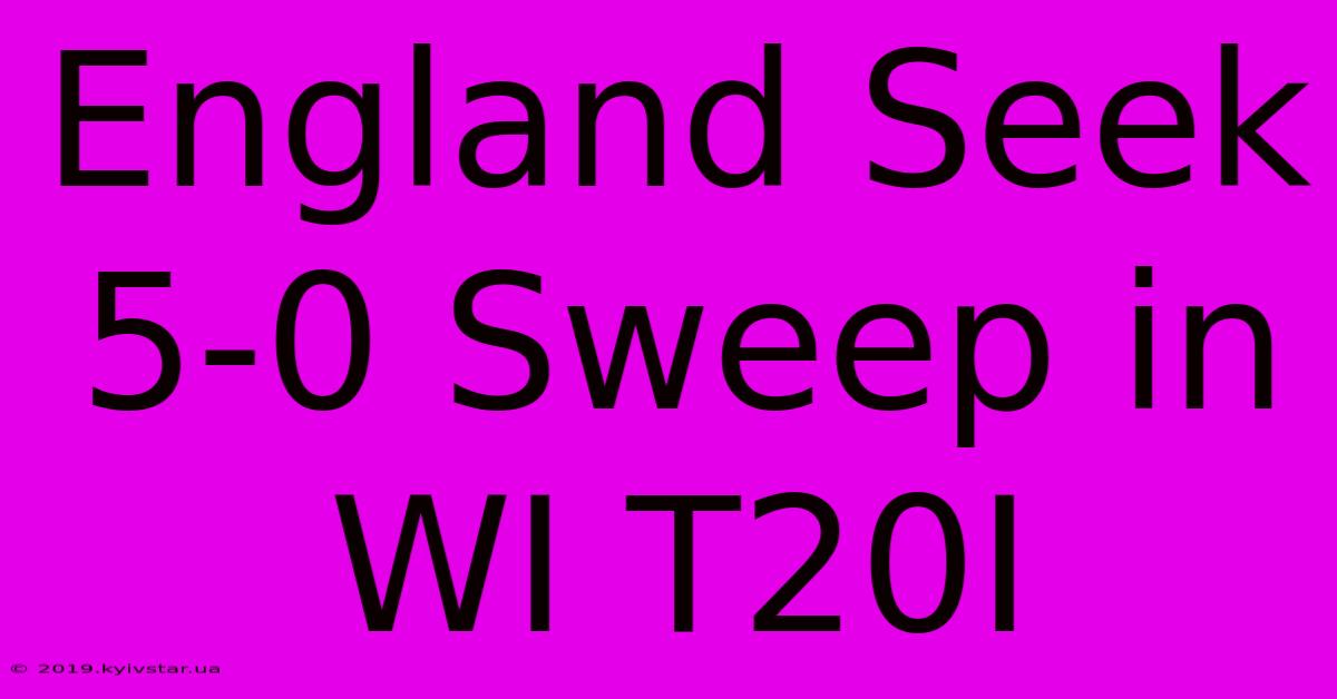 England Seek 5-0 Sweep In WI T20I