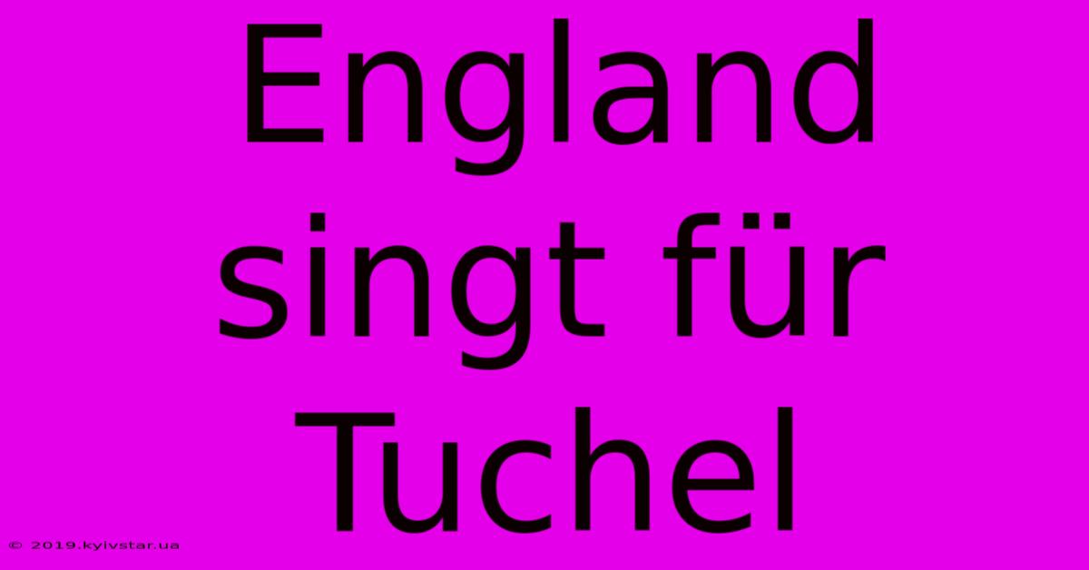 England Singt Für Tuchel