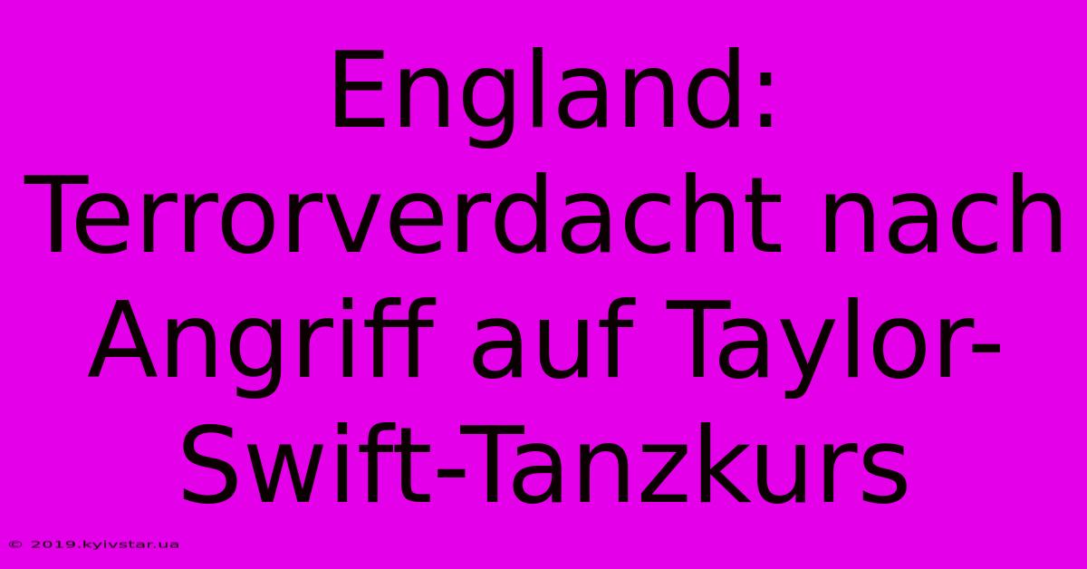 England: Terrorverdacht Nach Angriff Auf Taylor-Swift-Tanzkurs