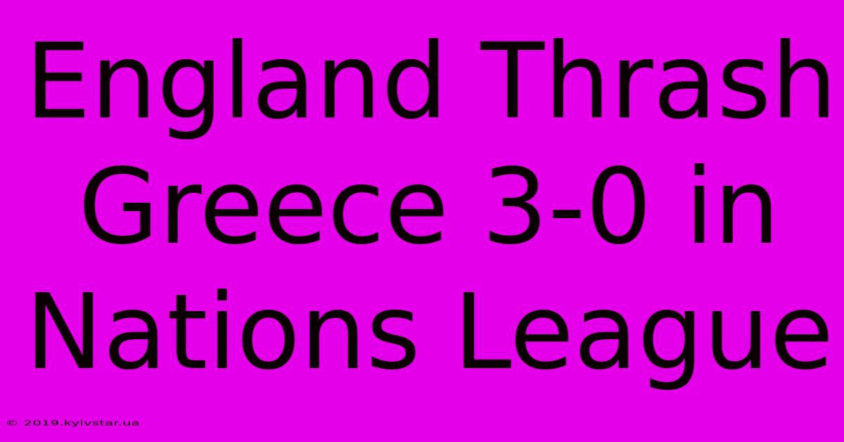 England Thrash Greece 3-0 In Nations League 