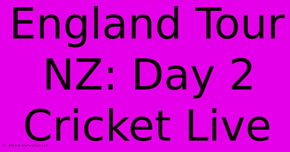 England Tour NZ: Day 2 Cricket Live