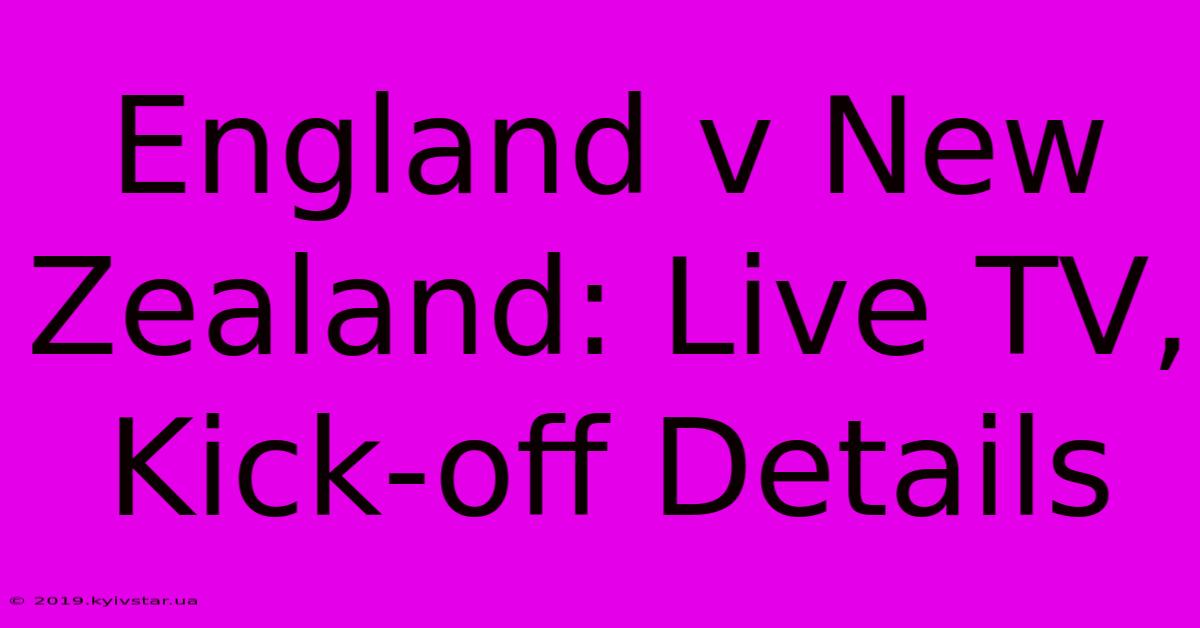 England V New Zealand: Live TV, Kick-off Details