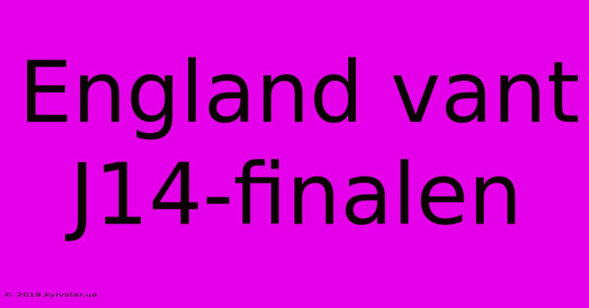 England Vant J14-finalen