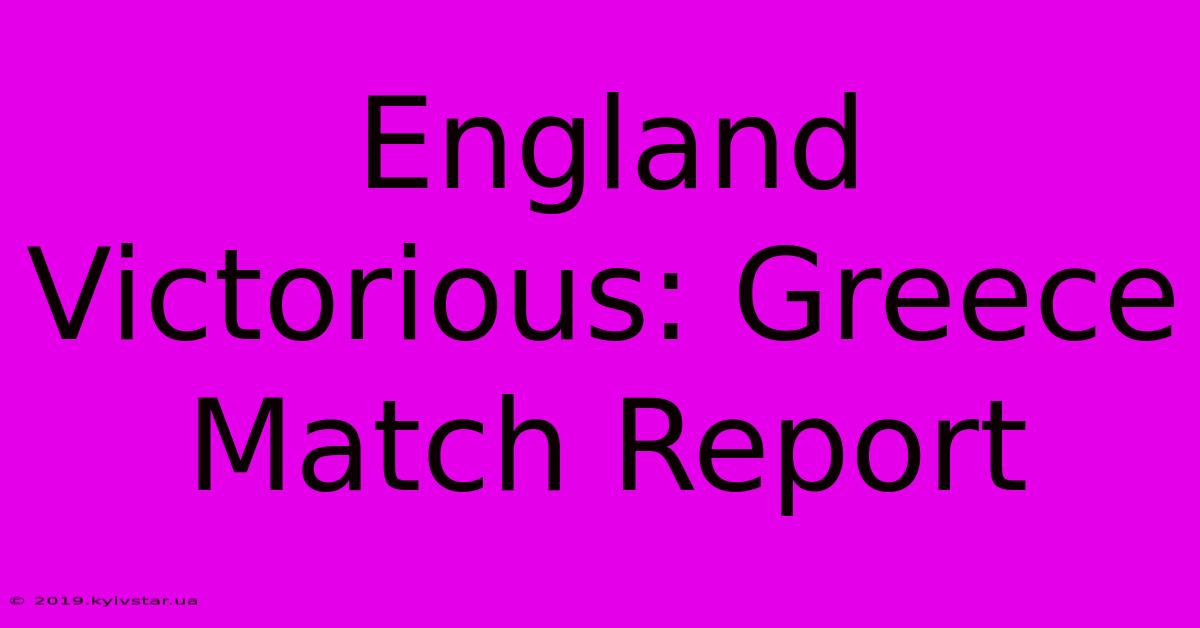 England Victorious: Greece Match Report