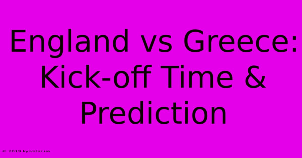 England Vs Greece: Kick-off Time & Prediction