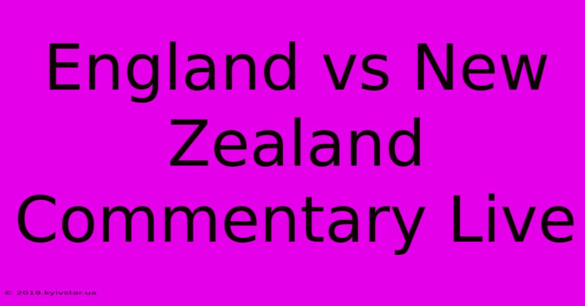 England Vs New Zealand Commentary Live