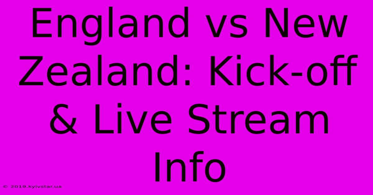 England Vs New Zealand: Kick-off & Live Stream Info