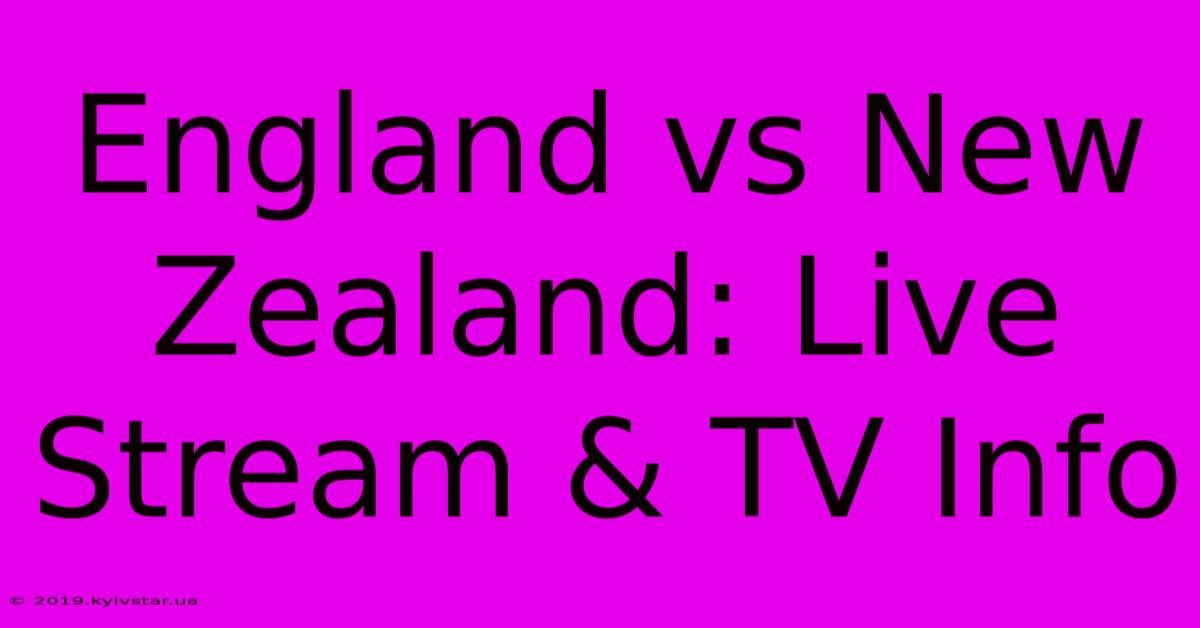 England Vs New Zealand: Live Stream & TV Info