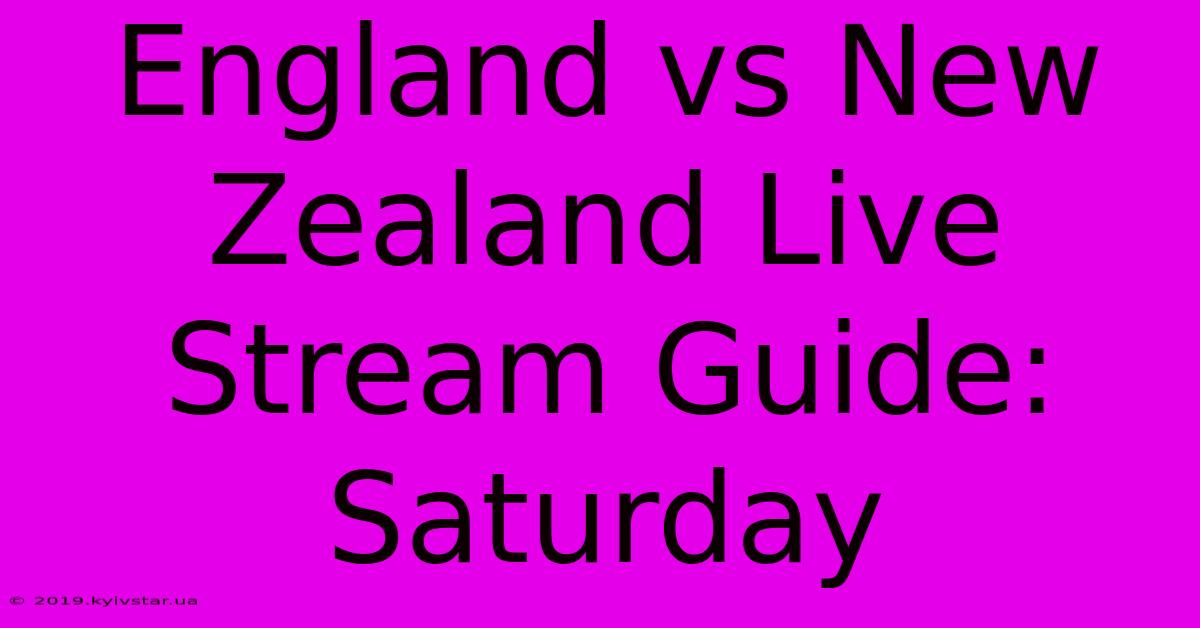 England Vs New Zealand Live Stream Guide: Saturday