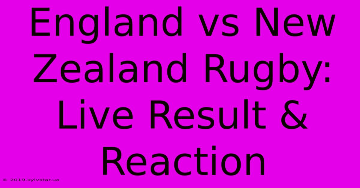 England Vs New Zealand Rugby: Live Result & Reaction