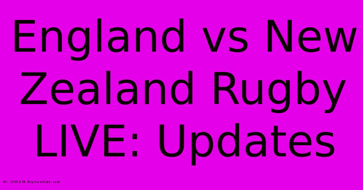 England Vs New Zealand Rugby LIVE: Updates