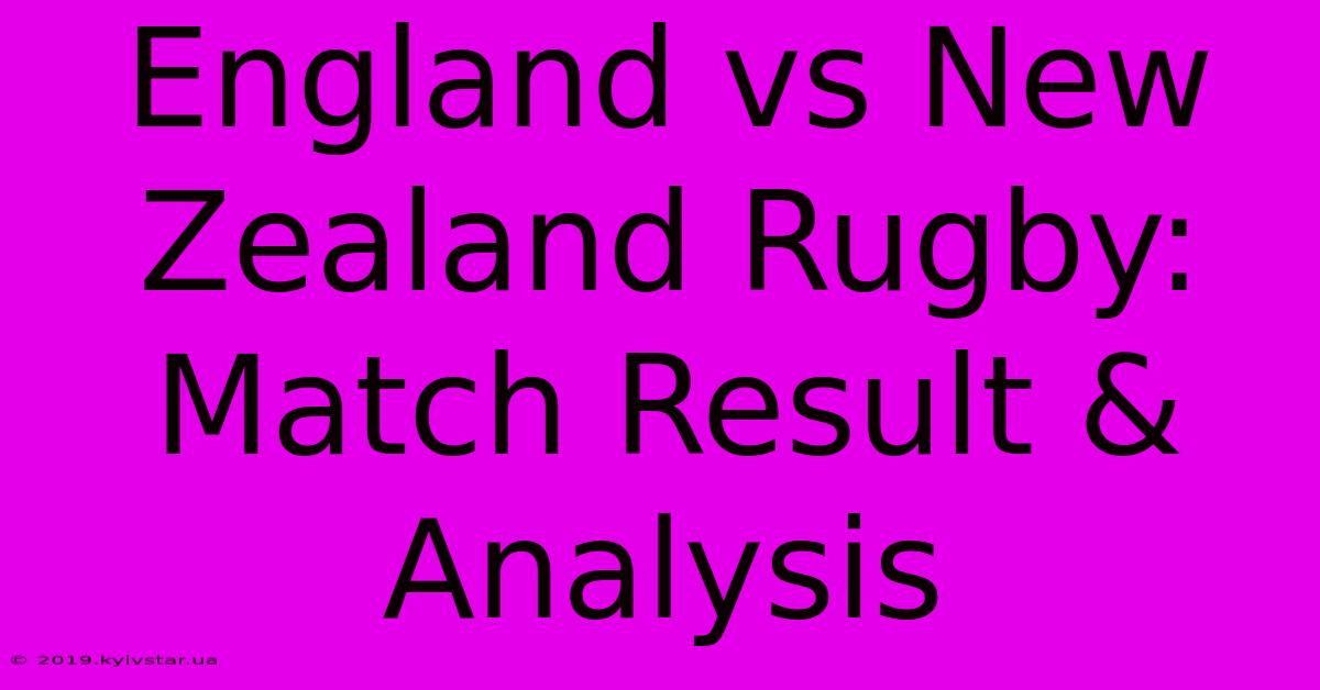 England Vs New Zealand Rugby: Match Result & Analysis