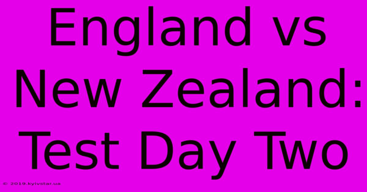 England Vs New Zealand: Test Day Two