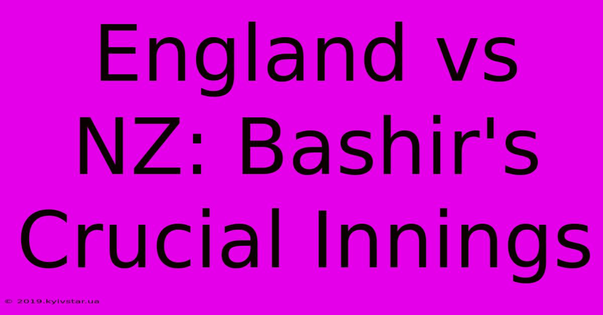 England Vs NZ: Bashir's Crucial Innings