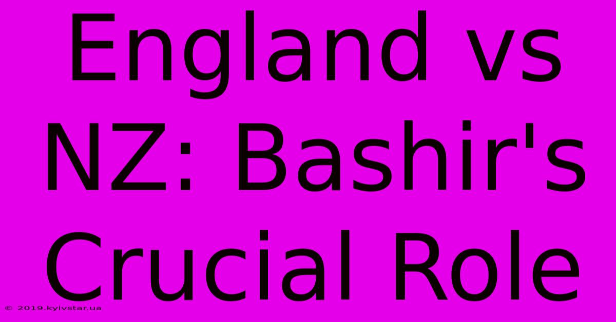 England Vs NZ: Bashir's Crucial Role