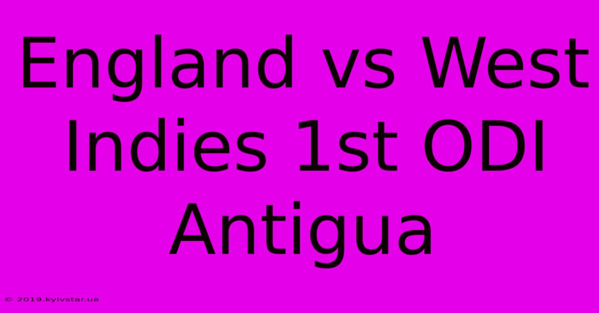 England Vs West Indies 1st ODI Antigua