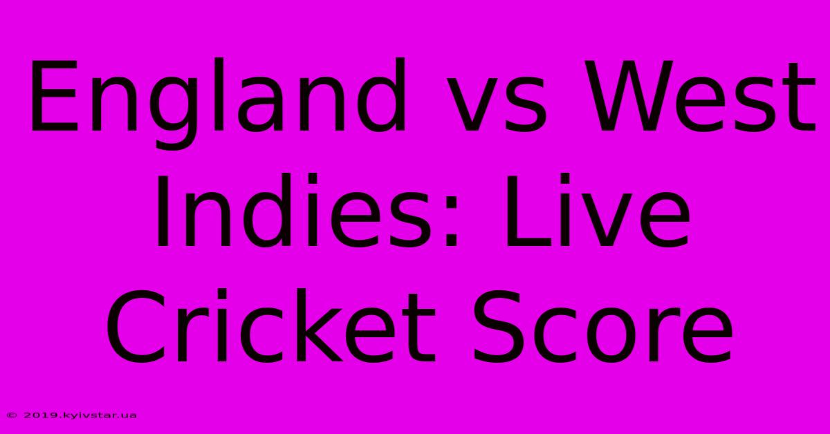 England Vs West Indies: Live Cricket Score