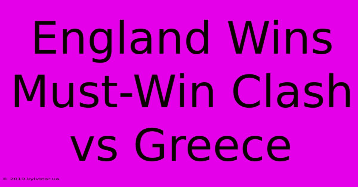 England Wins Must-Win Clash Vs Greece