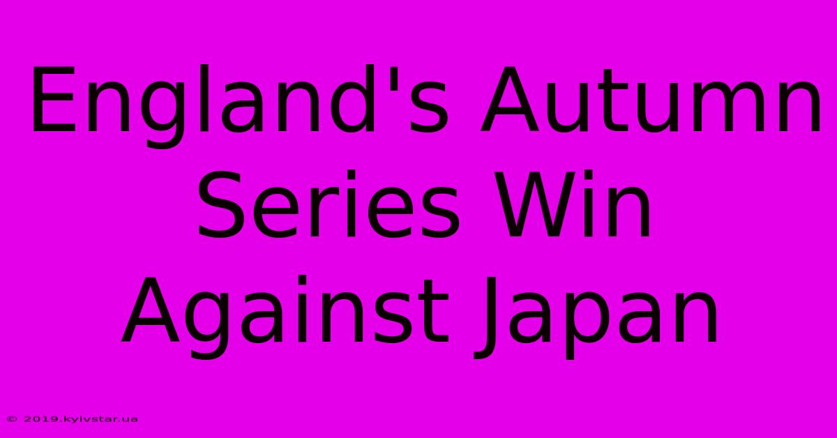 England's Autumn Series Win Against Japan