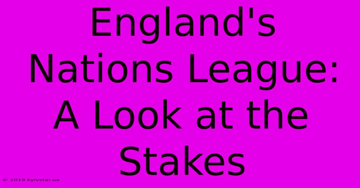 England's Nations League:  A Look At The Stakes